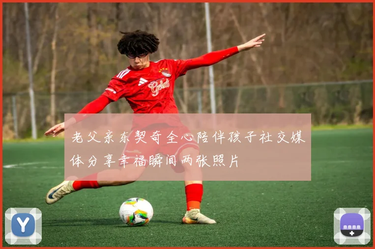 老父亲东契奇全心陪伴孩子社交媒体分享幸福瞬间两张照片