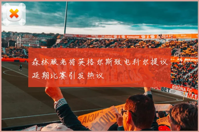 森林狼老将英格尔斯致电科尔提议延期比赛引发热议